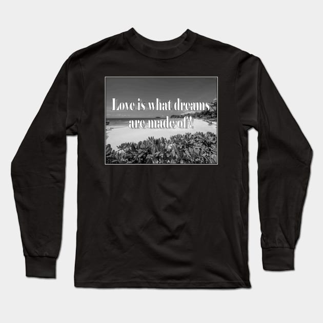 Quote : Love is what dreams are made of a Sayings Print Long Sleeve T-Shirt by posterbobs